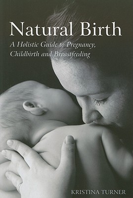 Natural Birth: A Holistic Guide to Pregnancy, Childbirth and Breastfeeding