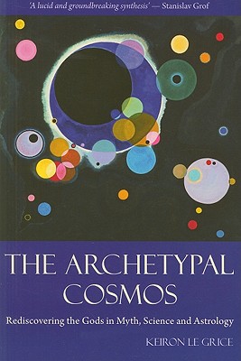 ARCHETYPAL COSMOS, THE : REDISCOVERING THE GODS IN MYTH SCIENCE AND ASTROLOGY