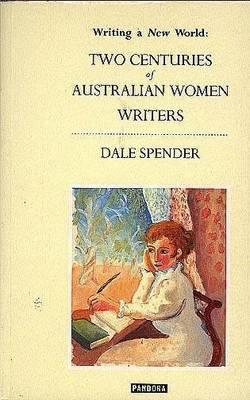 Writing a new world: Two centuries of Australian women writers (Australian literary heritage)