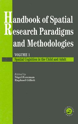 Handbook Of Spatial Research Paradigms And Methodologies: Volume 1: Spatial Cognition in the Child and Adult
