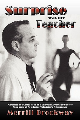 Surprise Was My Teacher, Memories of a Television Producer/Director Who Came of Age During Television's Adolescence