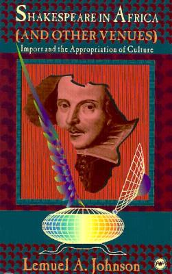 Shakespeare in Africa (& Other Venues): Import & the Appropriation of Culture