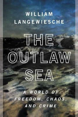 The Outlaw Sea: A World of Freedom, Chaos, and Crime