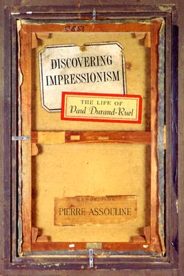 Discovering Impressionism: The Life of Paul Durand-Ruel