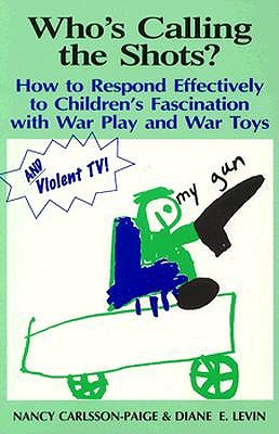 Image for Who's Calling the Shots?: How to Respond Effectively to Children's Fascination with War Play, War Toys and Violent TV