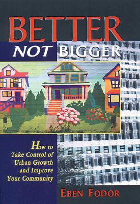 Better Not Bigger: How to Take Control of Urban growth and Improve Your Community