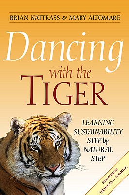 Image for Dancing with the Tiger: Learning Sustainability Step by Natural Step Dancing with the Tiger: Learning Sustainability Step by Natural Step