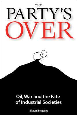 The Party's Over Oil, War and the Fate of Industrial Societies