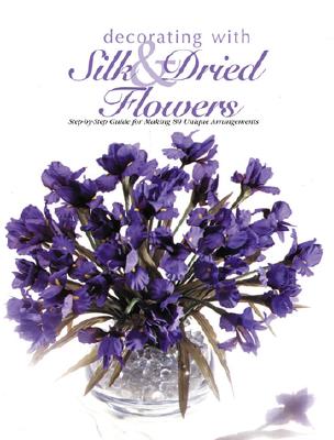 Image for Decorating With Silk & Dried Flowers : 80 Arrangements Using Floral Materials of All Kinds (Arts & Crafts for Home Decorating Series)