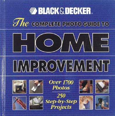 The Complete Photo Guide to Home Improvement: Over 1700 Photos, 250 Step-by-Step Projects