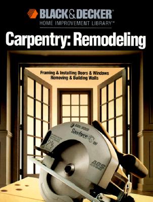 Carpentry: Remodeling (Black & Decker Home Improvement Library