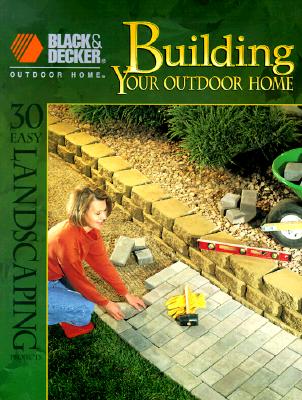 Building Your Outdoor Home: 30 Easy Essential Landscraping Projects