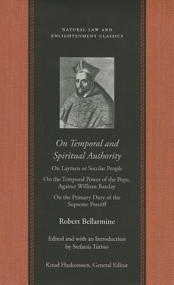On Temporal and Spiritual Authority: On Laymen or Secular People; On the Temporal Power of the Pope. Against William Barclay; On the Primary Duty of . (Natural Law and Enlightenment Classics)
