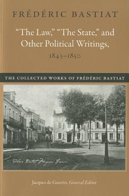 The Law, The State, and Other Political Writings, 18431850 (The Collected Works of Frdric Bastiat)