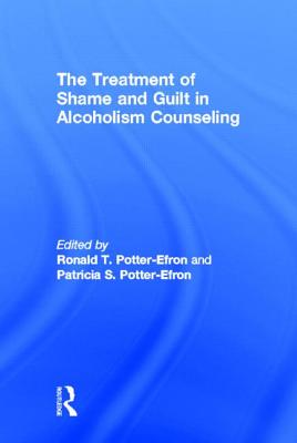 Image for The Treatment of Shame and Guilt in Alcoholism Counseling The Treatment of Shame and Guilt in Alcoholism Counseling
