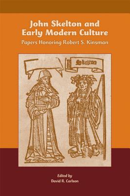 John Skelton and Early Modern Culture: Papers Honoring Robert S. Kinsman: Volume 300 (Medieval and Renaissance Texts and Studies)