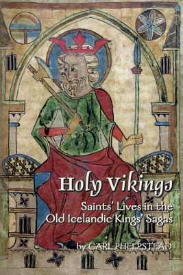 Holy Vikings: Saints Lives in the Old Icelandic Kings Sagas (Volume 340) (Medieval and Renaissance Texts and Studies)
