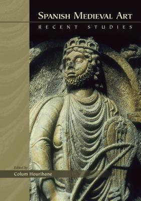 Spanish Medieval Art: Recent Studies (Volume 346) (Medieval and Renaissance Texts and Studies)