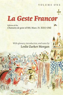 La Geste Francor: Edition of the Chansons de geste of MS. Marc. Fr. XIII (256) (Volume 348) (Medieval and Renaissance Texts and Studies)