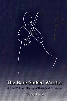The Bare-Sarked Warrior: A Brief Cultural History of Battlefield Exposure (Volume 451) (Medieval and Renaissance Texts and Studies)