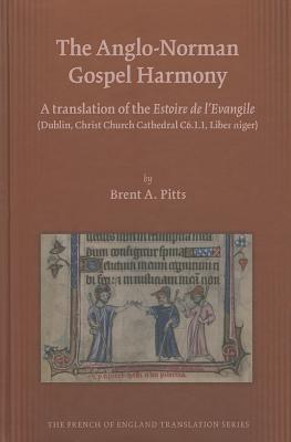 The Anglo-Norman Gospel Harmony: A translation of the Estoire de l'Evangile (Dublin, Christ Church Cathedral C6.1.1, Liber niger) (Volume 453) (Medieval and Renaissance Texts and Studies)