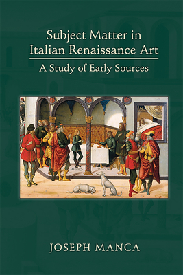 Subject Matter in Italian Renaissance Art: A Study of Early Sources (Volume 460) (Medieval and Renaissance Texts and Studies)