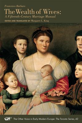 The Wealth of Wives: A Fifteenth-Century Marriage Manual (Volume 42) (The Other Voice in Early Modern Europe: The Toronto Series)