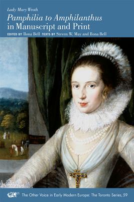 Lady Mary Wroth: Pamphilia to Amphilanthus in Manuscript and Print (Volume 523) (Medieval and Renaissance Texts and Studies)