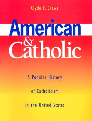 American & Catholic : A Popular History of Catholicism in the United States