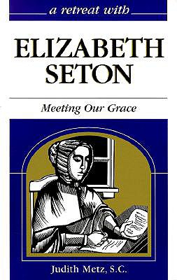 A RETREAT WITH ELIZABETH SETON Meeting Our Grace