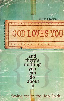 God Loves You and There's Nothing You Can Do About It: Saying Yes to the Holy Spirit