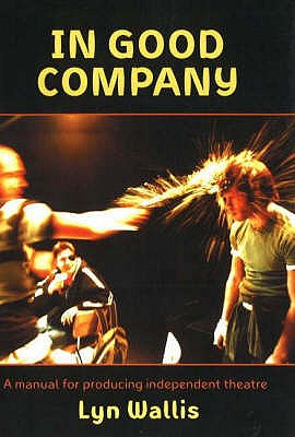 In Good Company: A Manual for Producing Independent Theatre