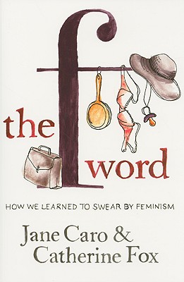 F WORD: HOW WE LEARNED TO SWEAR BY FEMINISM