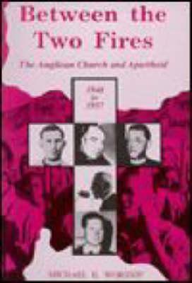 Between Two Fires The Anglican Church and Apartheid 1948 to 1957