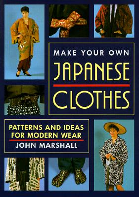 Make Your Own Japanese Clothes: Patterns and Ideas for Modern Wear