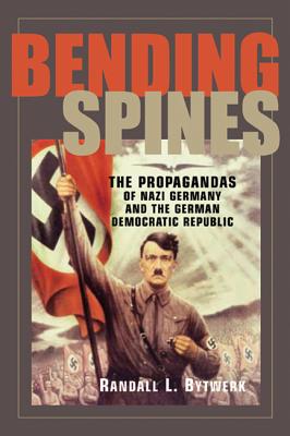 Bending Spines: The Propagandas of Nazi Germany and the German Democratic Republic (Rhetoric & Public Affairs)