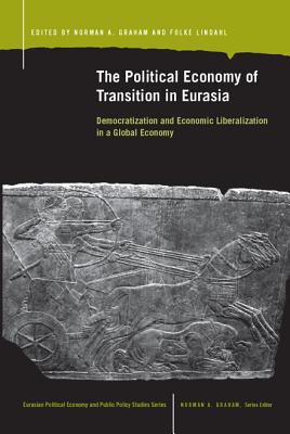 The Political Economy of Transition in Eurasia: Democratization and Economic Liberalization in a Global Eonomy (Eurasian Political Econ. & Public Policy)