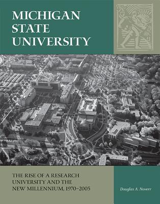 Michigan State University: The Rise of a Research University and the New Millennium, 1970-2005 (Volume 3)