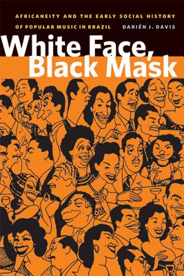 White Face, Black Mask: Africaneity and the Early Social History of Popular Music in Brazil (Black American and Diasporic Studies)