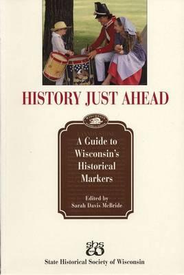 Image for History Just Ahead: A Guide to Wisconsin's Historical Markers