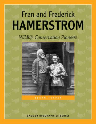 Fran and Frederick Hamerstrom: Wildlife Conservation Pioneers (Badger Biographies Series)