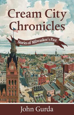 Cream City Chronicles: Stories of Milwaukees Past