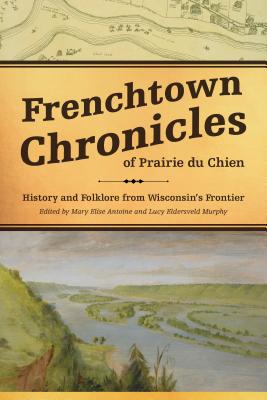 Frenchtown Chronicles of Prairie du Chien: History and Folklore from Wisconsin's Frontier