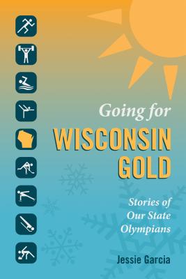 Going for Wisconsin Gold: Stories of Our State Olympians