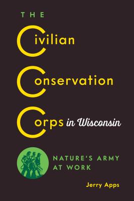 The Civilian Conservation Corps in Wisconsin: Natures Army at Work