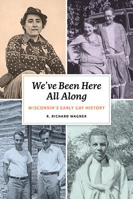Weve Been Here All Along: Wisconsins Early Gay History (Volume 1)
