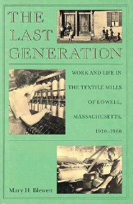 The Last Generation: Work and Life in the Textile Mills of Lowell, Massachusetts, 1910-1960 (Political Thought)
