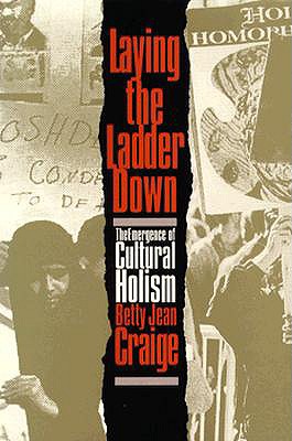 Laying the Ladder Down: The Emergence of Cultural Holism (Critical Perspectives on Modern Culture)