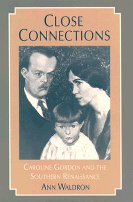Close Connections: Caroline Gordon and the Southern Renaissance, ANN WALDRON Close Connections: Caroline Gordon and the Southern Renaissance, ANN WALDRON