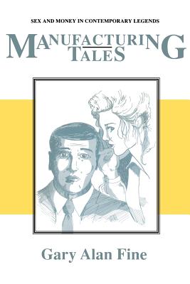 Manufacturing Tales: Sex Money Contemporary Legends (Publications of the American Folklore Society, New Series)